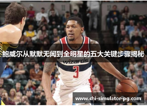 鲍威尔从默默无闻到全明星的五大关键步骤揭秘