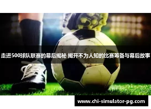 走进500球队联赛的幕后揭秘 揭开不为人知的比赛筹备与幕后故事 走进500球队联赛的幕后揭秘 揭开不为人知的比赛筹备与幕后故事