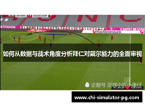 如何从数据与战术角度分析拜仁对戴尔能力的全面审视