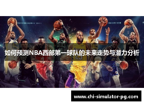 如何预测NBA西部第一球队的未来走势与潜力分析