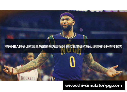 提升NBA球员训练效果的策略与方法探讨 通过科学训练与心理调节提升竞技状态