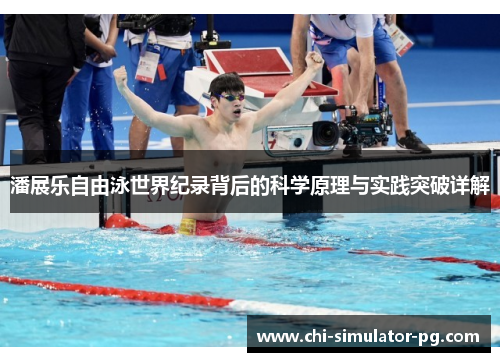 潘展乐自由泳世界纪录背后的科学原理与实践突破详解