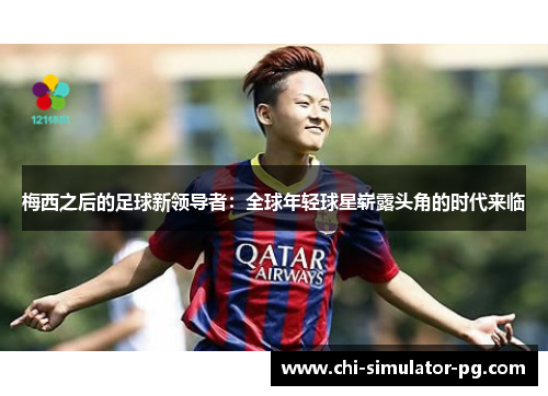 梅西之后的足球新领导者：全球年轻球星崭露头角的时代来临
