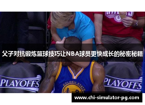 父子对抗锻炼篮球技巧让NBA球员更快成长的秘密秘籍