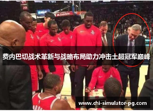 费内巴切战术革新与战略布局助力冲击土超冠军巅峰